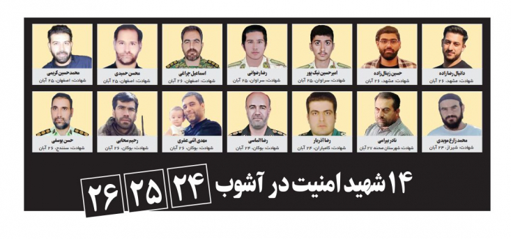 ۱۴ شهید امنیت در آشوب ۲۴، ۲۵، ۲۶ آبان در پی فراخوان ضدانقلاب به منظور آشوب، اعتصاب و ایجاد ناامنی در روزهای ۲۴، ۲۵ و ۲۶ آبان ۱۴ تن از نیروهای حافظ امنیت و مردم در شهرهای مختلف به شهادت رسیدند.