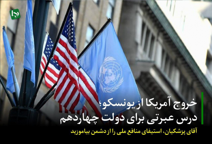 خروج آمریکا از یونسکو؛ درس عبرتی برای دولت چهاردهم/ آقای پزشکیان، استیفای منافع ملی را از دشمن بیاموزید این رویکرد منفعلانه، این پیام خطرناک را به دشمن مخابره میکند که میتوان با فشار و تهدید، ایران را وادار به پذیرش تعهداتی کرد که هیچ منفعتی برای ملت در پی ندارد.